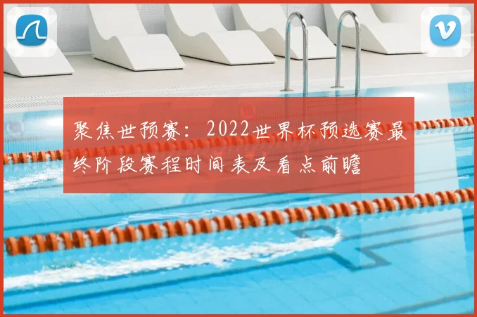 聚焦世预赛：2022世界杯预选赛最终阶段赛程时间表及看点前瞻