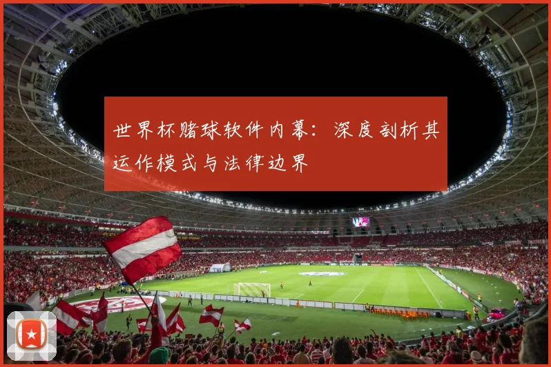 世界杯赌球软件内幕：深度剖析其运作模式与法律边界