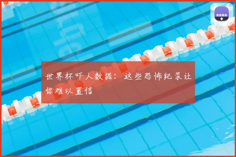 世界杯吓人数据:这些恐怖纪录让你难以置信