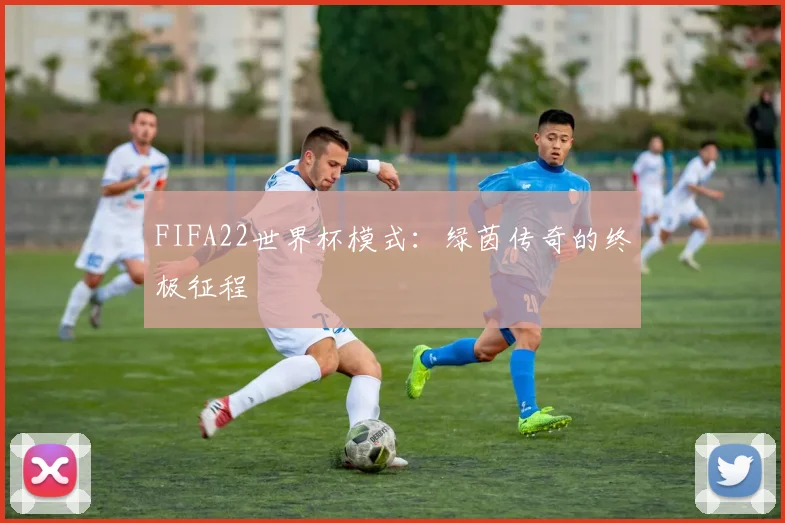 FIFA22世界杯模式：绿茵传奇的终极征程