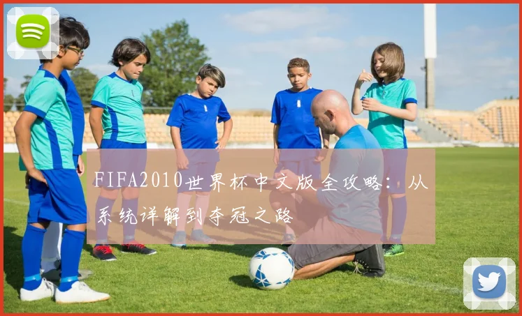 FIFA2010世界杯中文版全攻略：从系统详解到夺冠之路